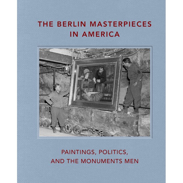 The Berlin Masterpieces In America: Paintings, Politics, and the Monuments Men