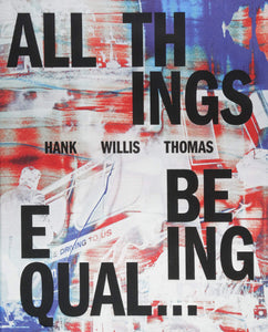Hank Willis Thomas: All Things Being Equal - Hardcover